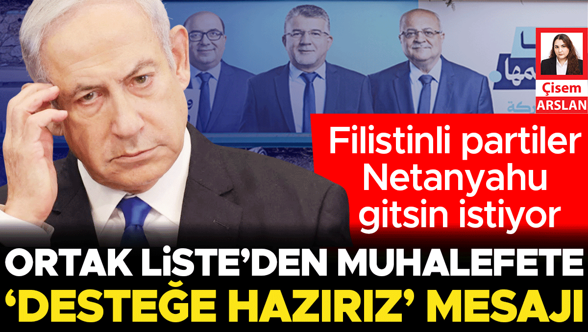 Filistinli partiler Netanyahu’nun gitmesini istiyor… Ortak Liste’den muhalefete ‘Desteklemeye hazırız’ mesajı